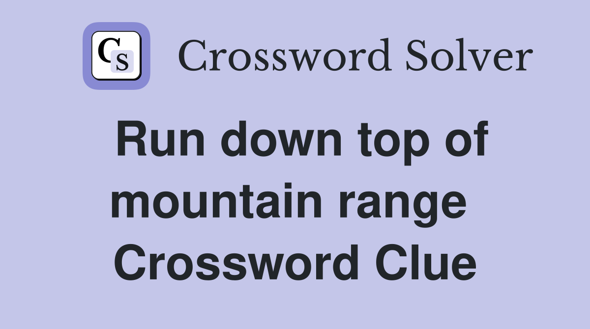 Run down top of mountain range  Crossword Clue