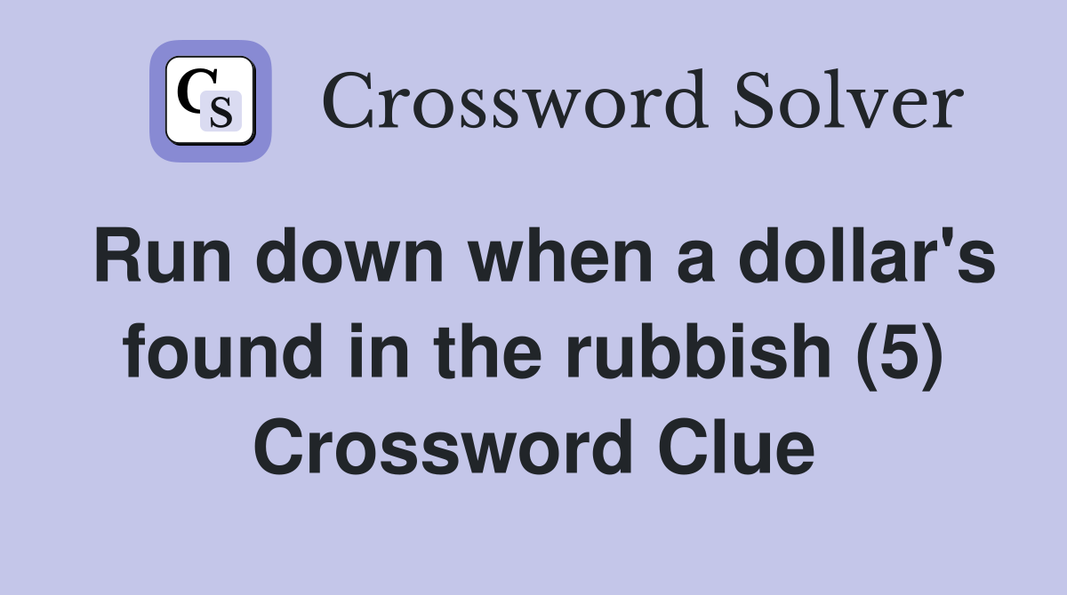 Run down when a dollar's found in the rubbish (5) Crossword Clue