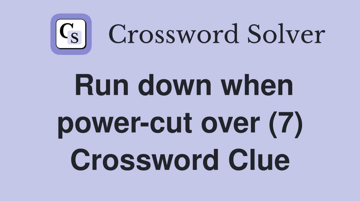 Run down when power-cut over (7) Crossword Clue