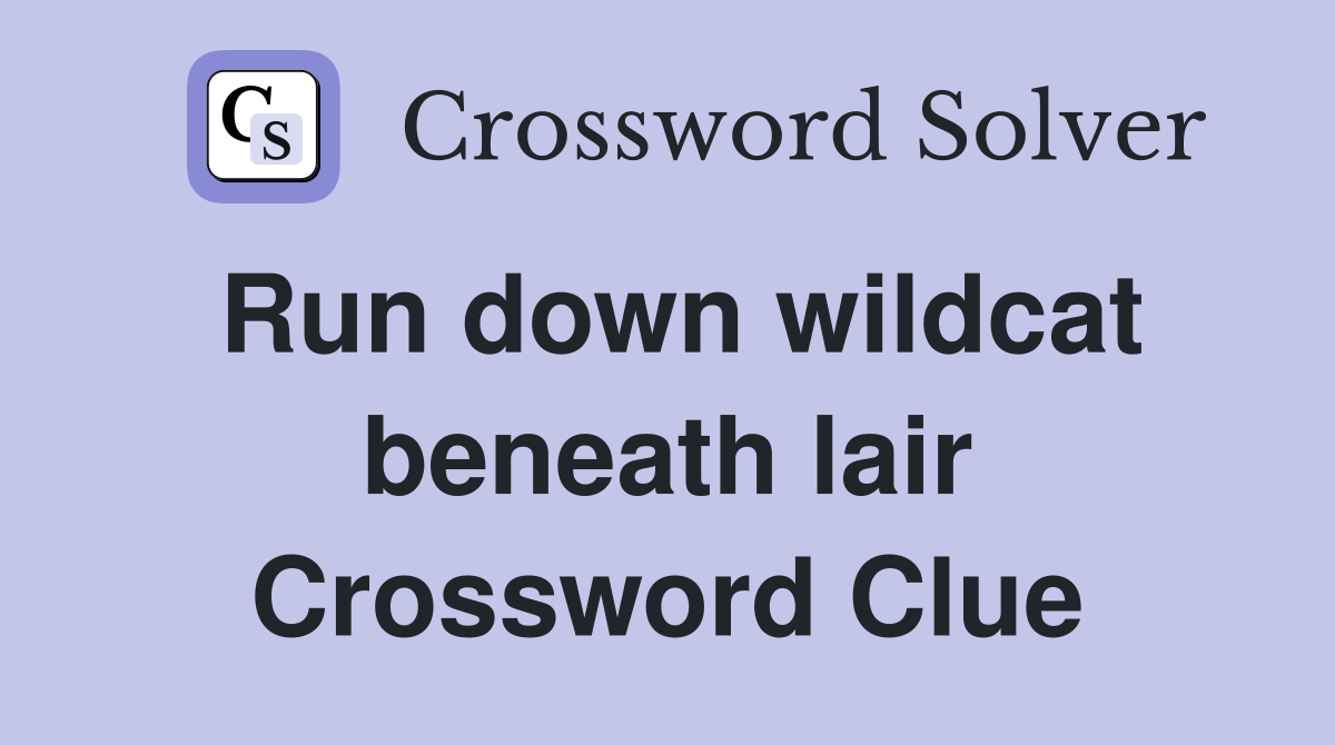 Run down wildcat beneath lair Crossword Clue