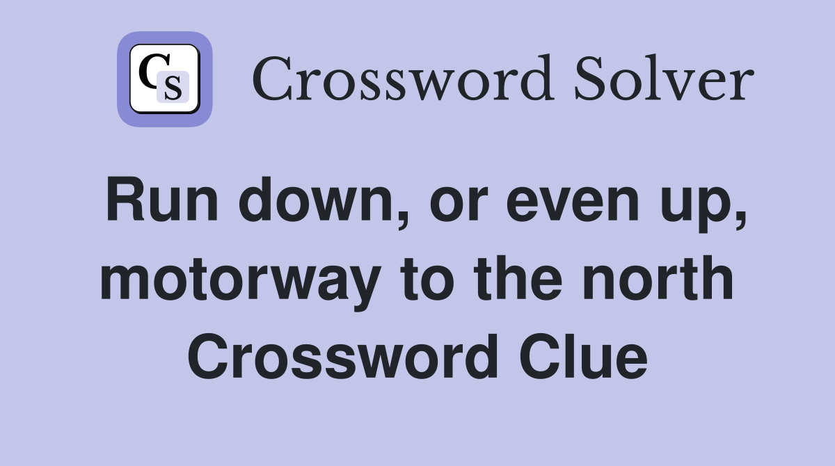 Run down, or even up, motorway to the north Crossword Clue