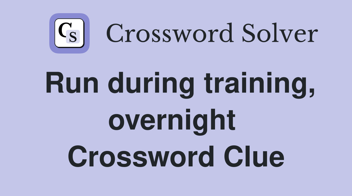 Run during training, overnight  Crossword Clue