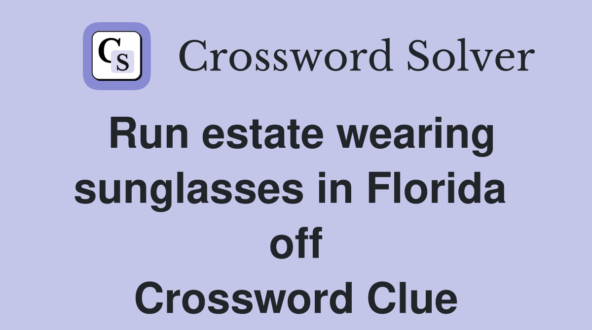 Run estate wearing sunglasses in Florida  off Crossword Clue