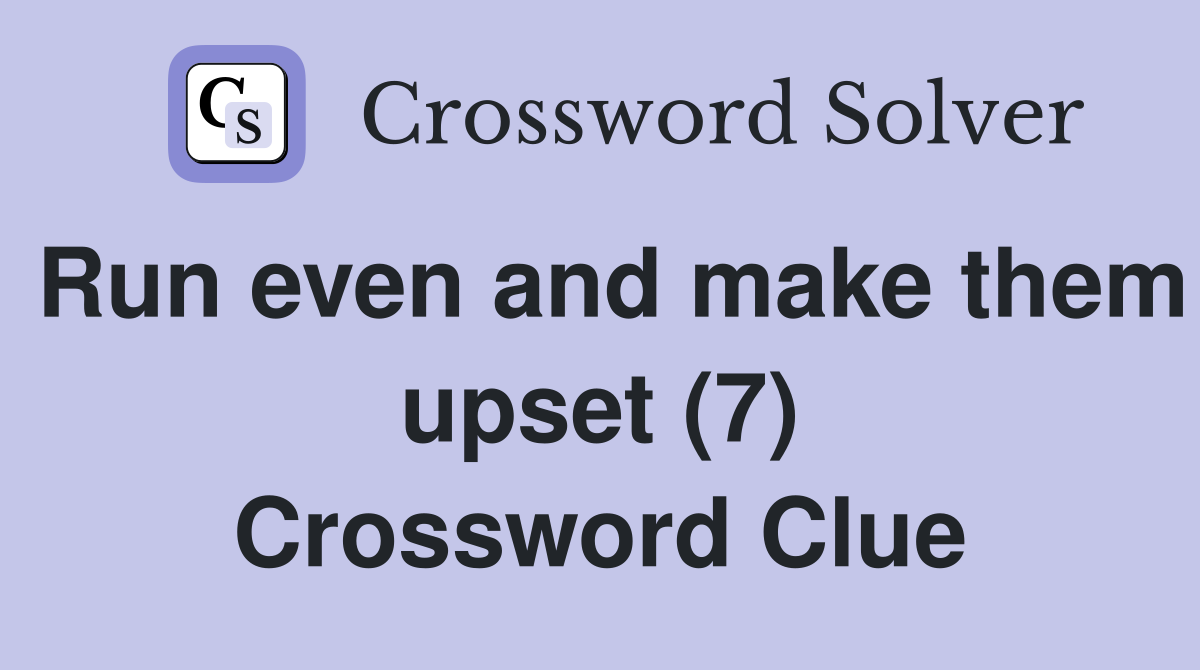 Run even and make them upset (7) Crossword Clue