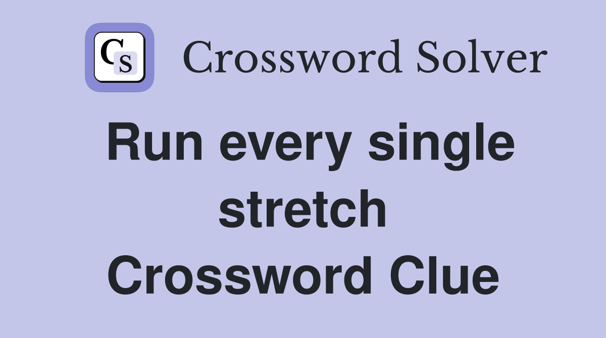 Run every single stretch Crossword Clue
