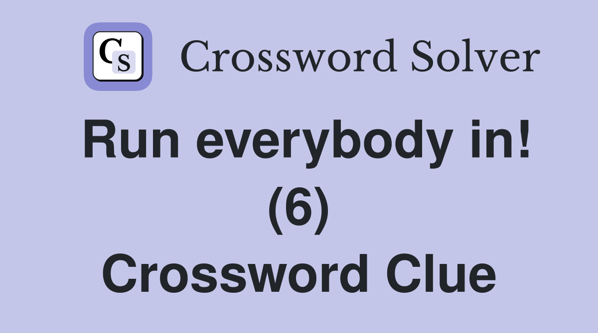 Run everybody in! (6) Crossword Clue