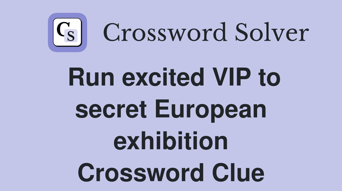 Run excited VIP to secret European exhibition Crossword Clue