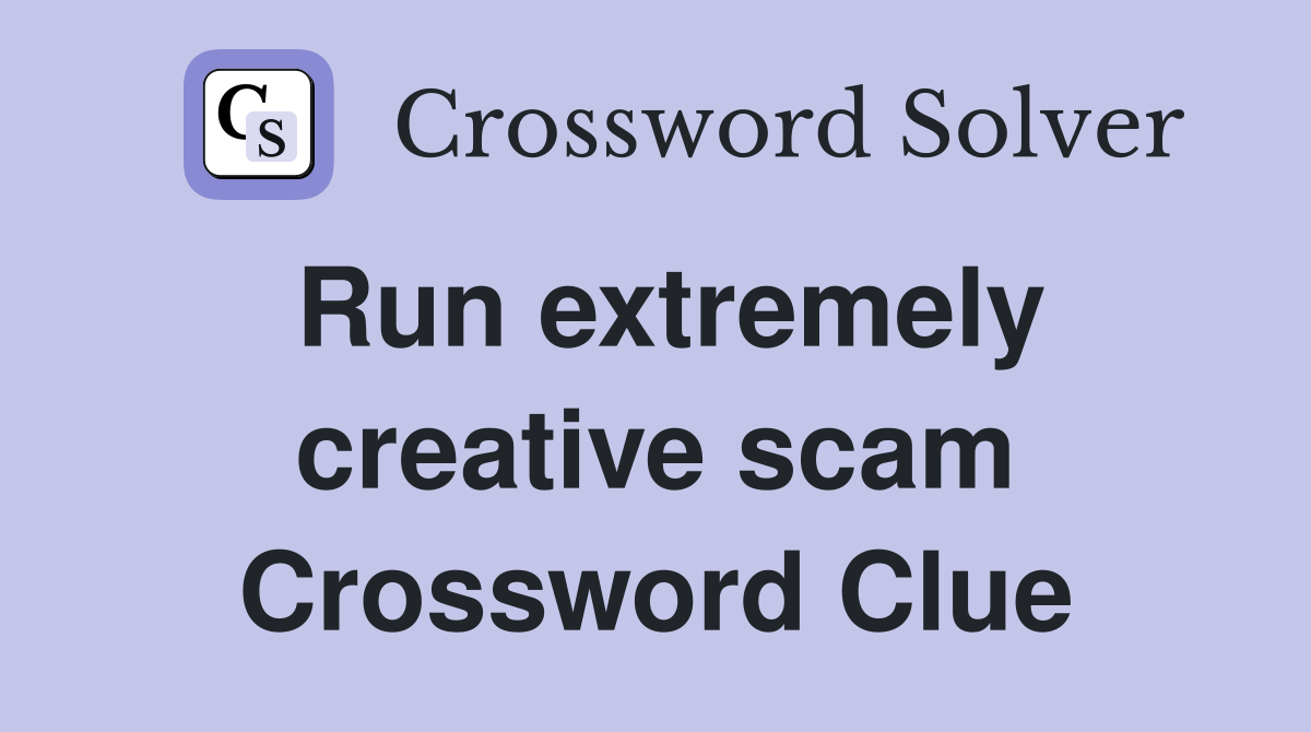 Run extremely creative scam Crossword Clue