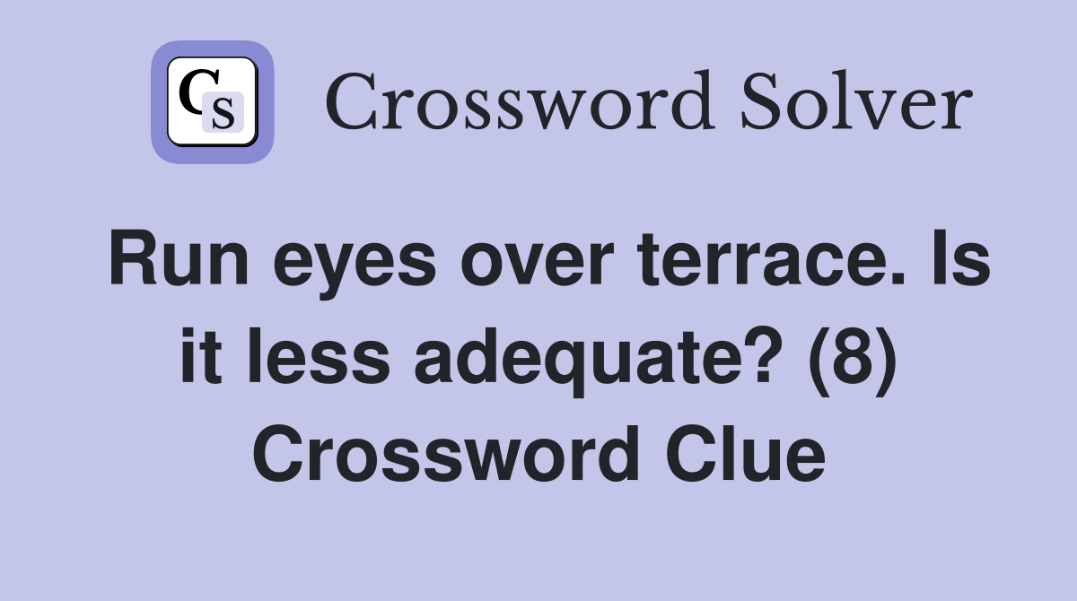 Run eyes over terrace. Is it less adequate? (8) Crossword Clue