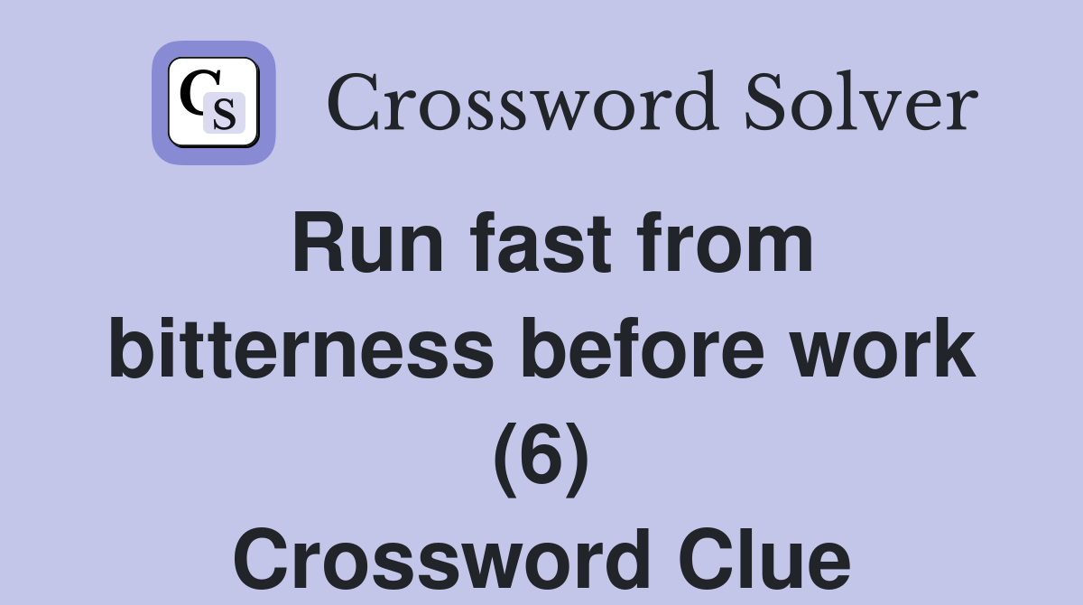 Run fast from bitterness before work (6) Crossword Clue