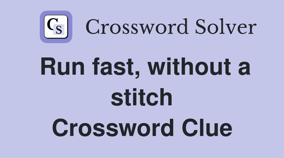 Run fast, without a stitch Crossword Clue