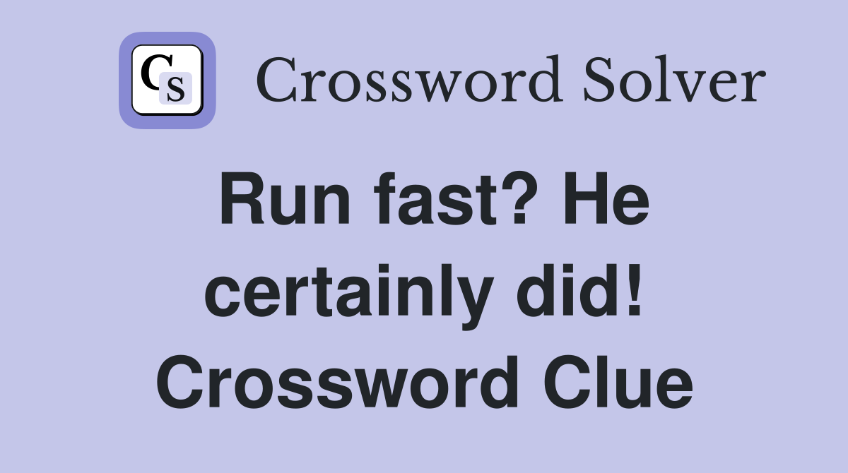Run fast? He certainly did! Crossword Clue