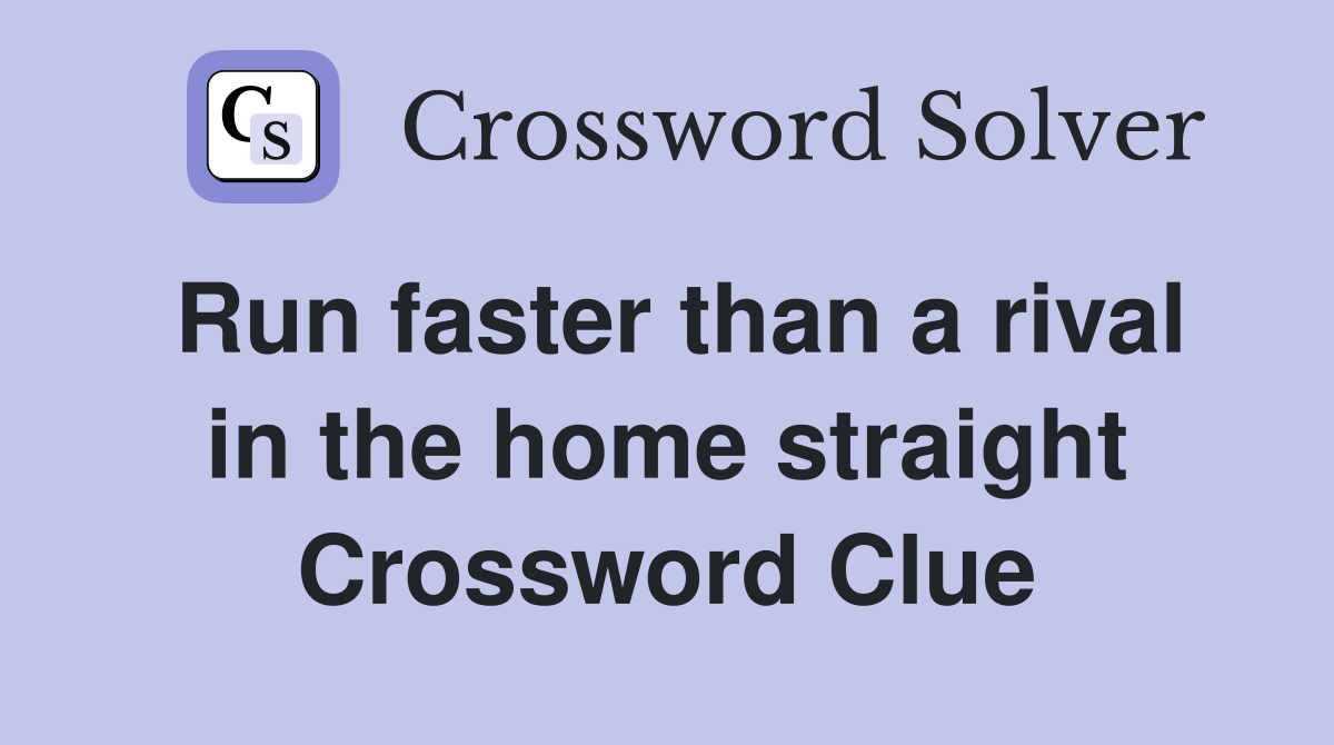 Run faster than a rival in the home straight Crossword Clue