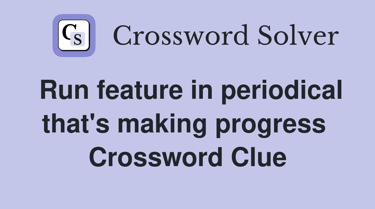 Run feature in periodical that's making progress  Crossword Clue