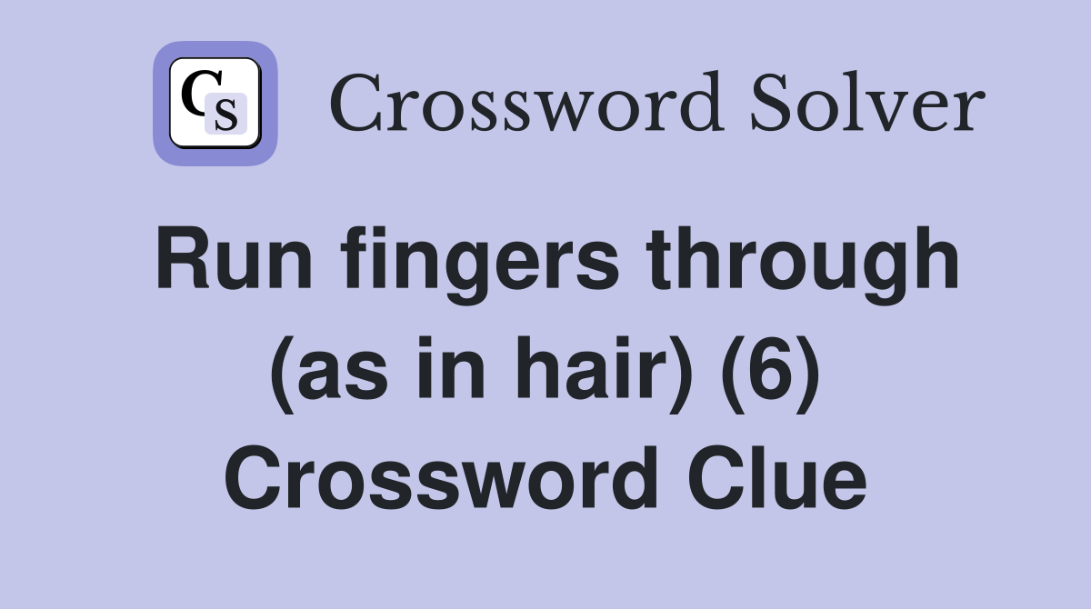 Run fingers through (as in hair) (6) Crossword Clue
