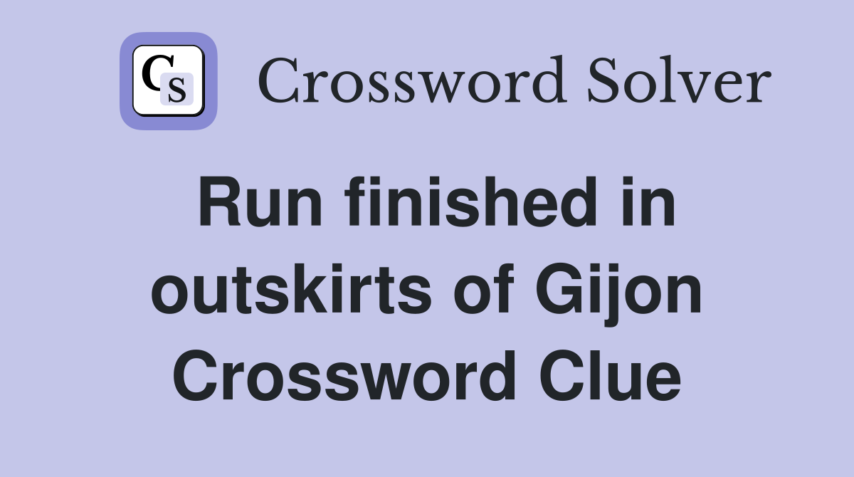 Run finished in outskirts of Gijon Crossword Clue