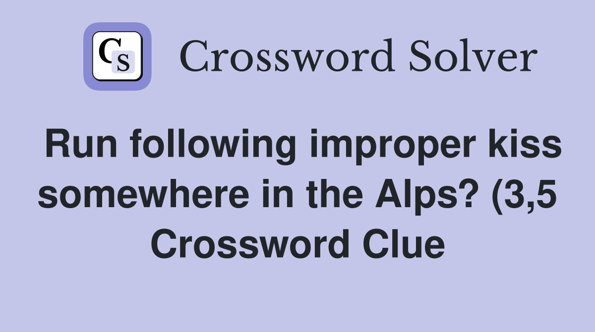 Run following improper kiss somewhere in the Alps? (3 5) Crossword Run following improper kiss somewhere in the Alps? (3 5) Crossword