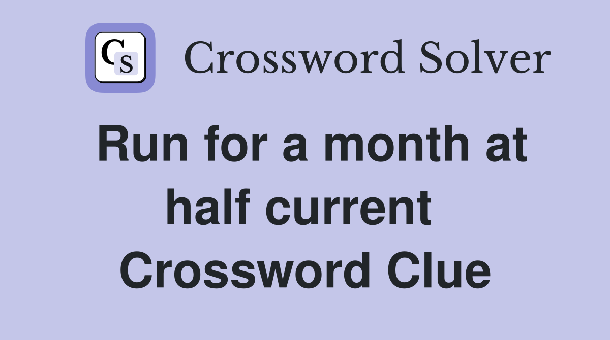 Run for a month at half current  Crossword Clue