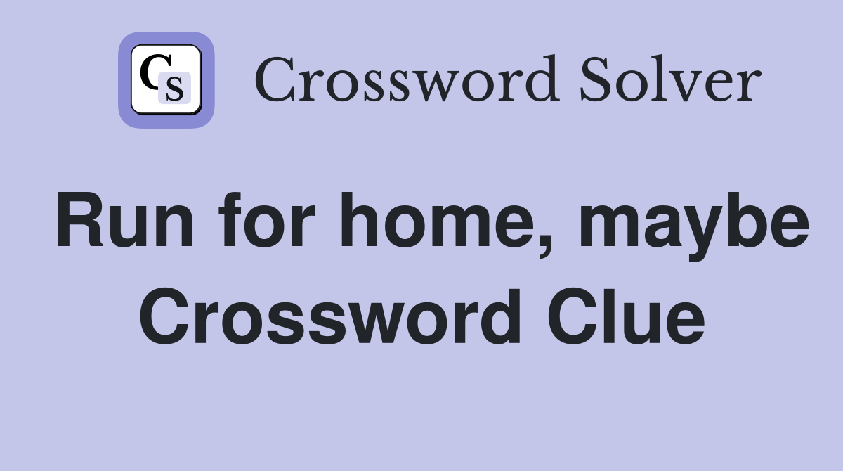 Run for home, maybe Crossword Clue