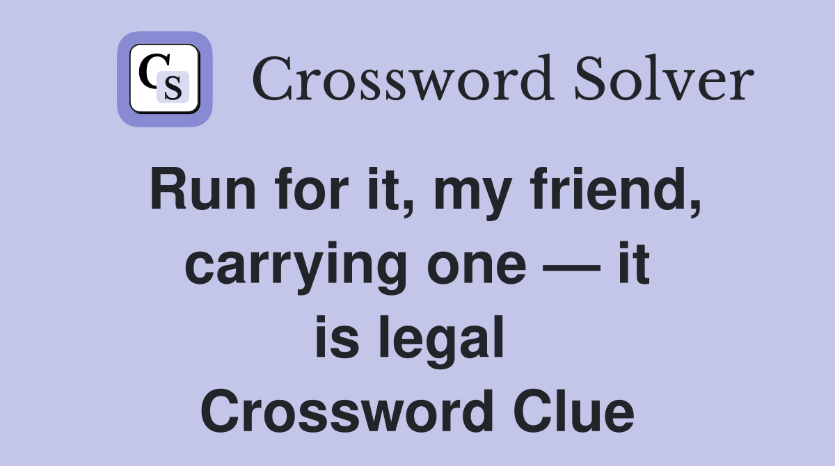Run for it, my friend, carrying one — it is legal  Crossword Clue