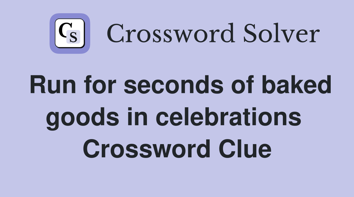 Run for seconds of baked goods in celebrations  Crossword Clue