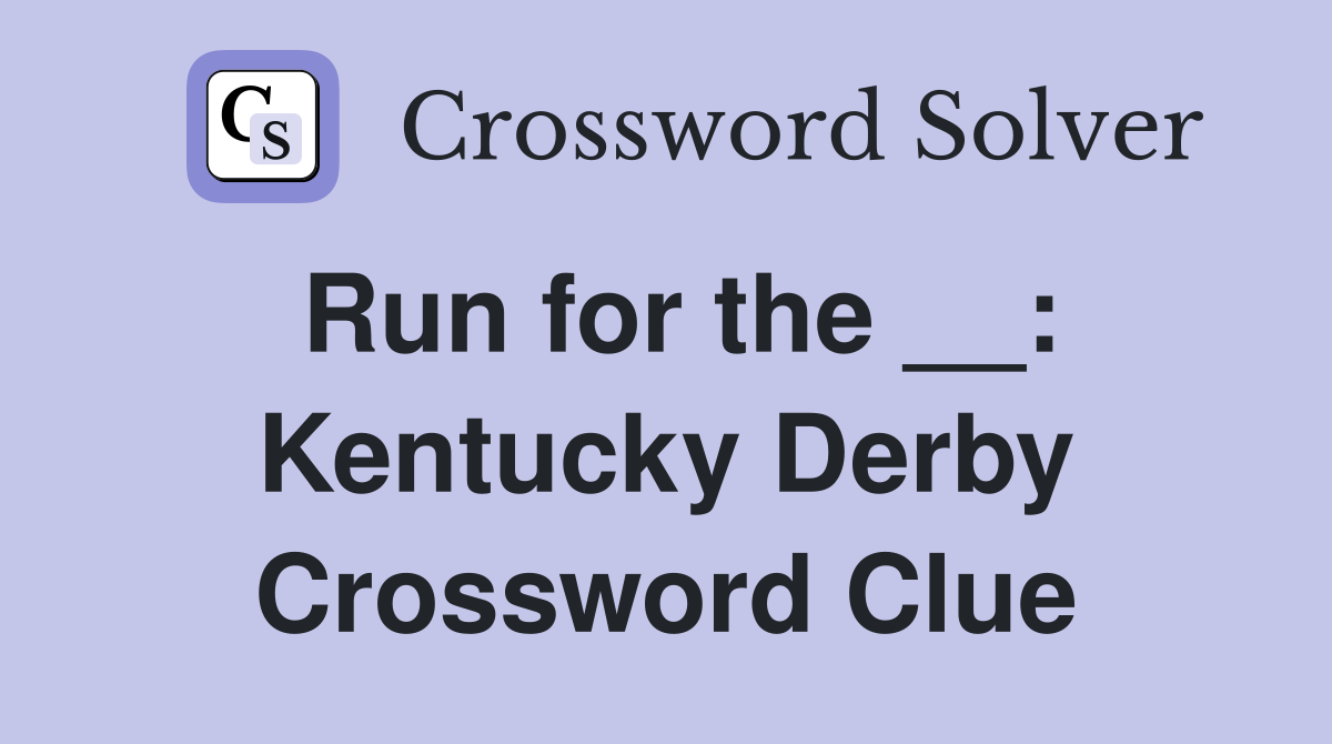 Run for the __: Kentucky Derby Crossword Clue