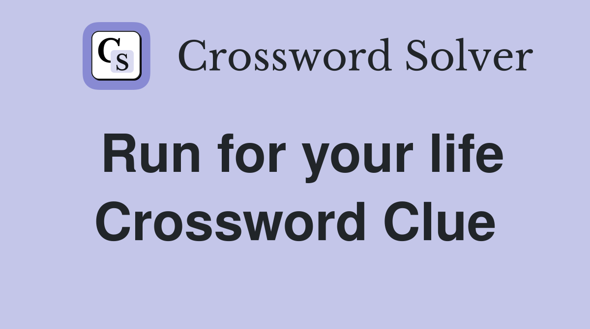 Run for your life Crossword Clue