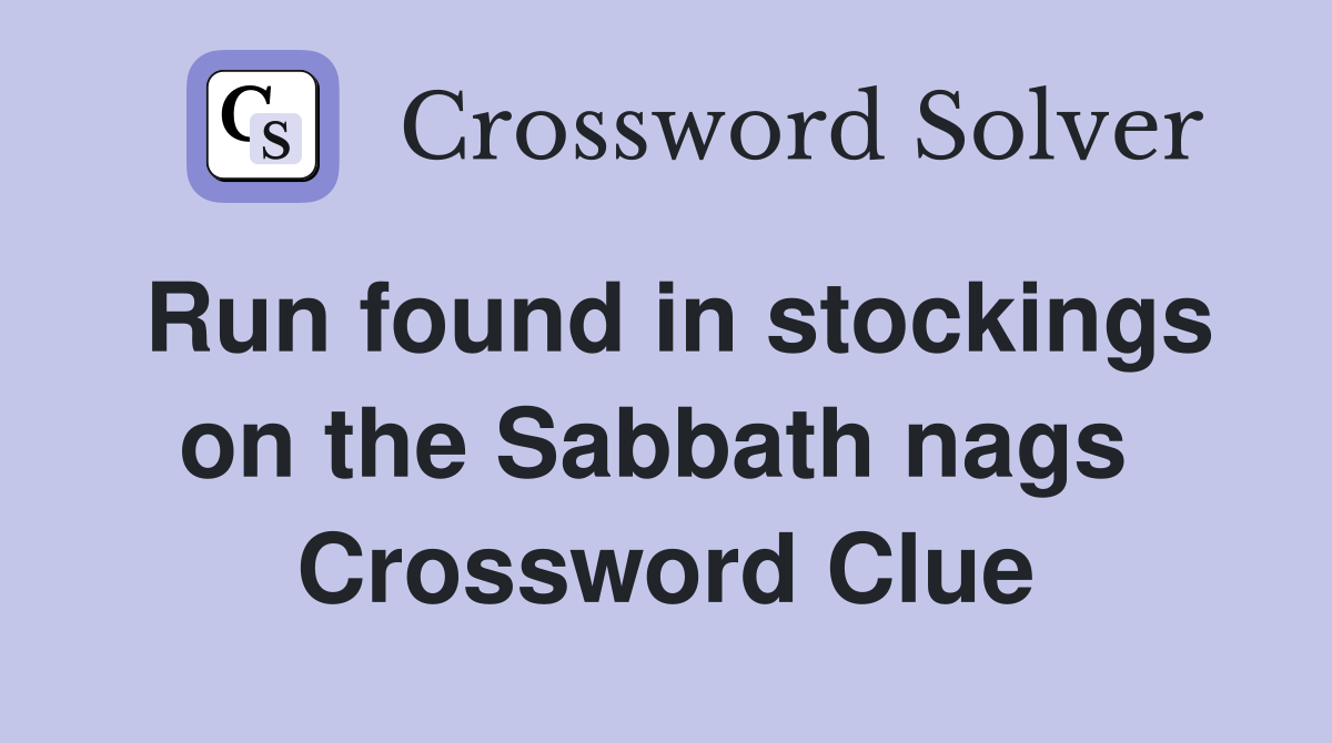 Run found in stockings on the Sabbath nags  Crossword Clue