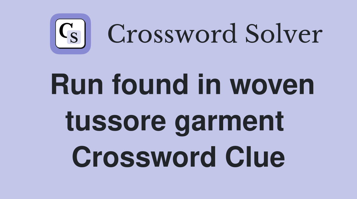 Run found in woven tussore garment  Crossword Clue