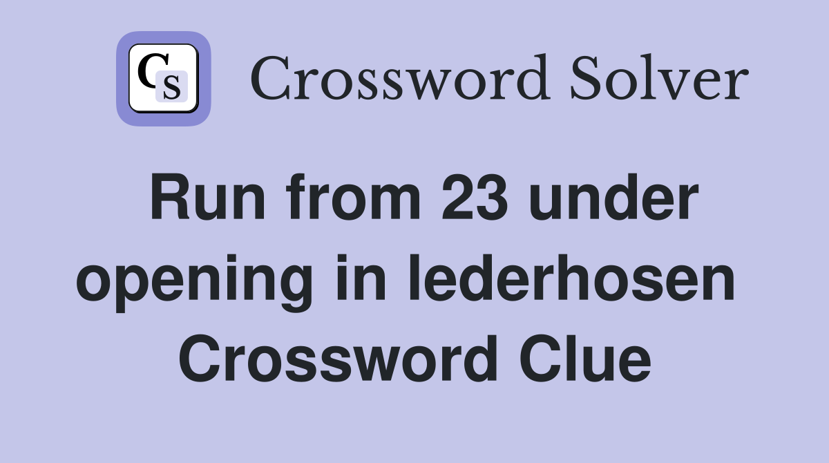 Run from 23 under opening in lederhosen  Crossword Clue
