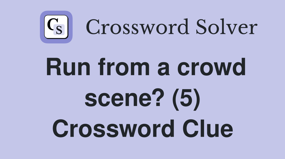 Run from a crowd scene? (5) Crossword Clue