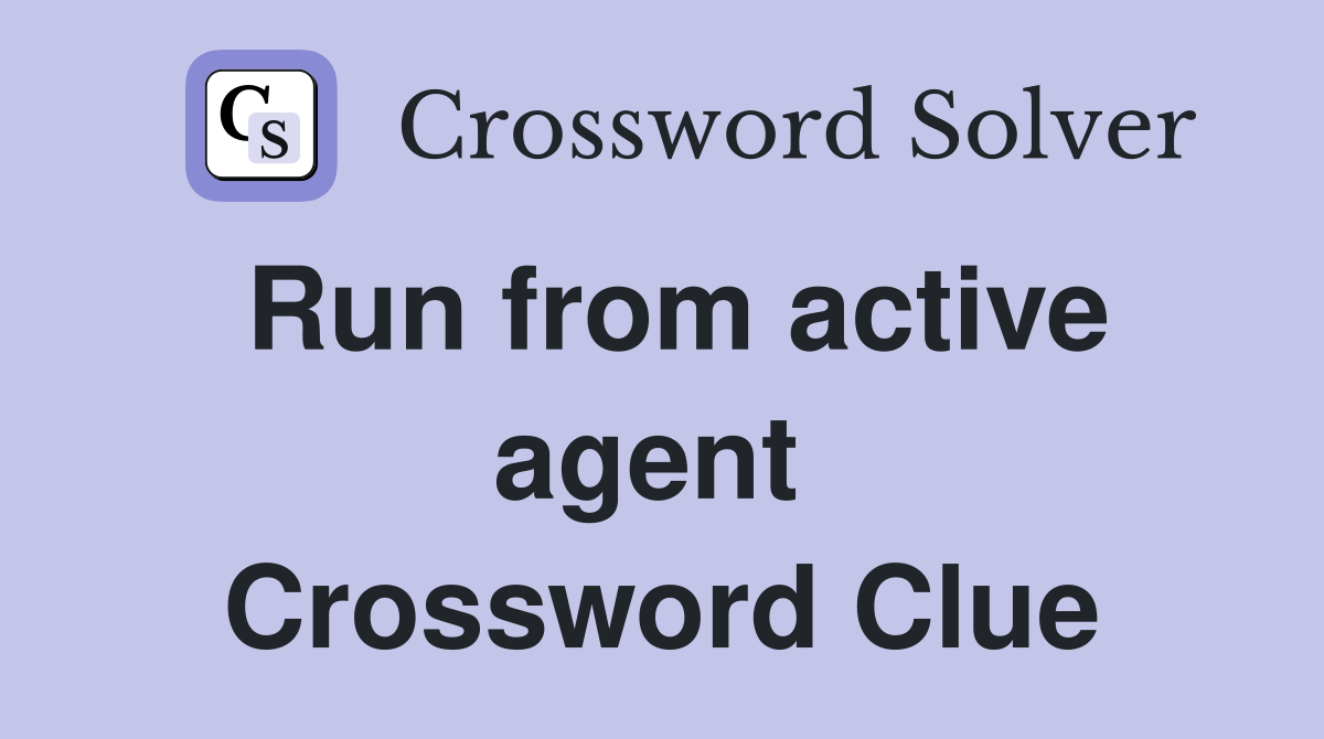 Run from active agent  Crossword Clue