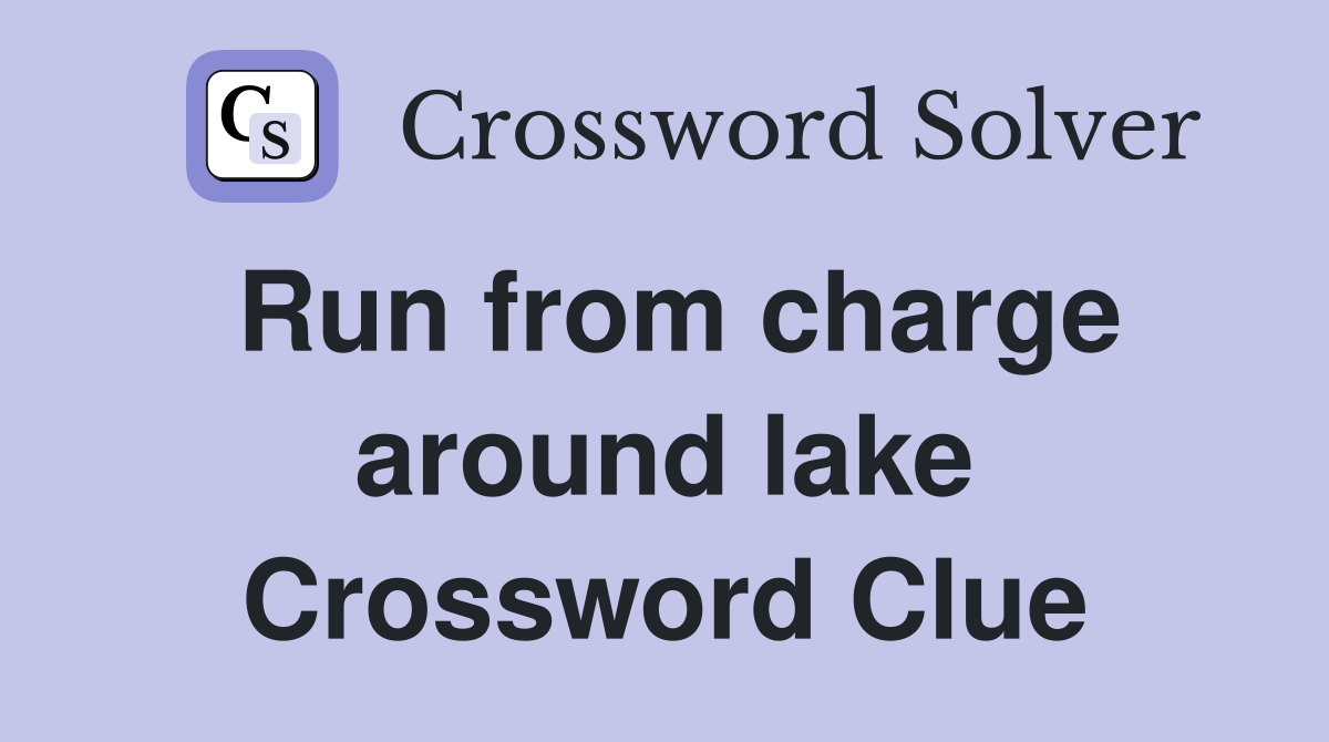 Run from charge around lake Crossword Clue