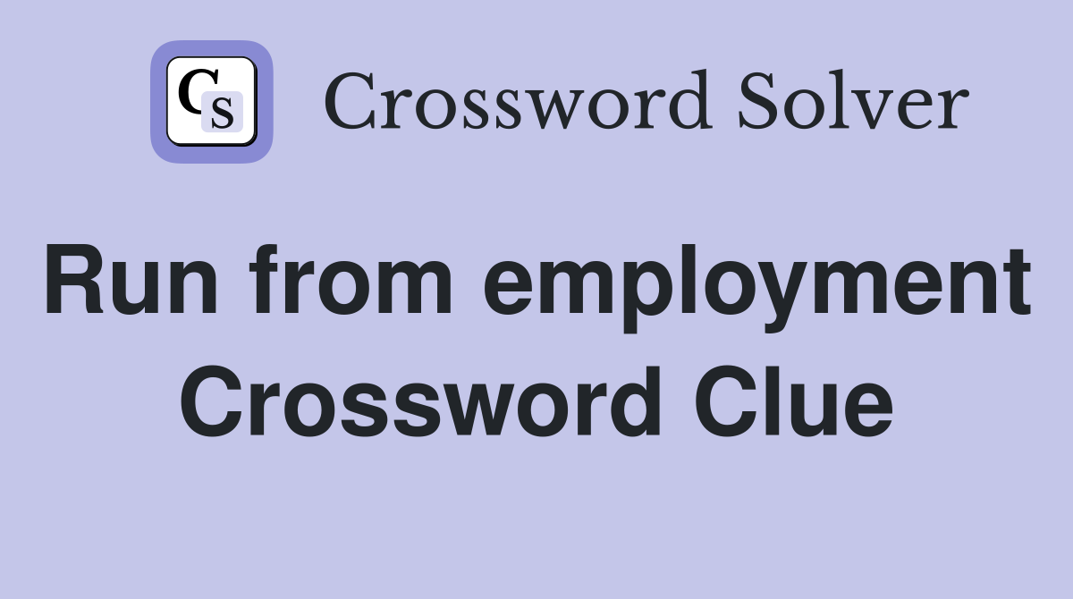 Run from employment  Crossword Clue