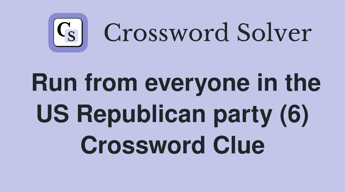 Run from everyone in the US Republican party (6) Crossword Clue