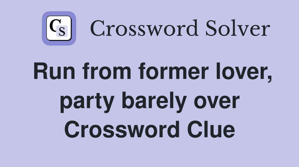 Run from former lover, party barely over Crossword Clue