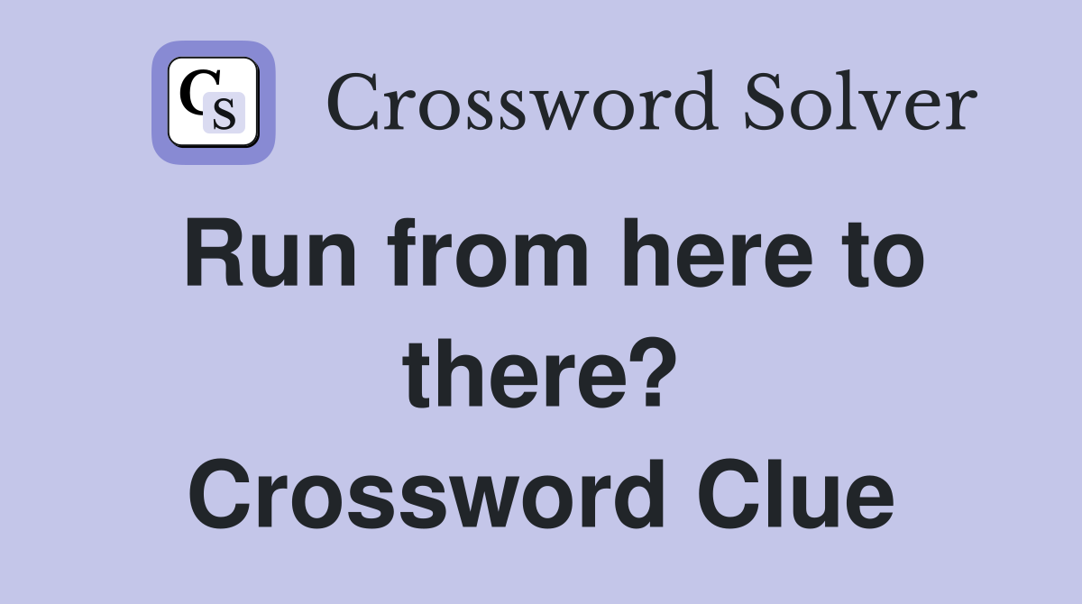 Run from here to there? Crossword Clue