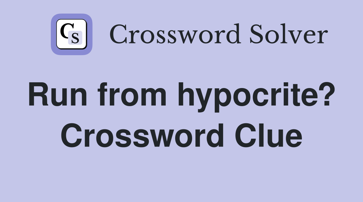 Run from hypocrite?  Crossword Clue
