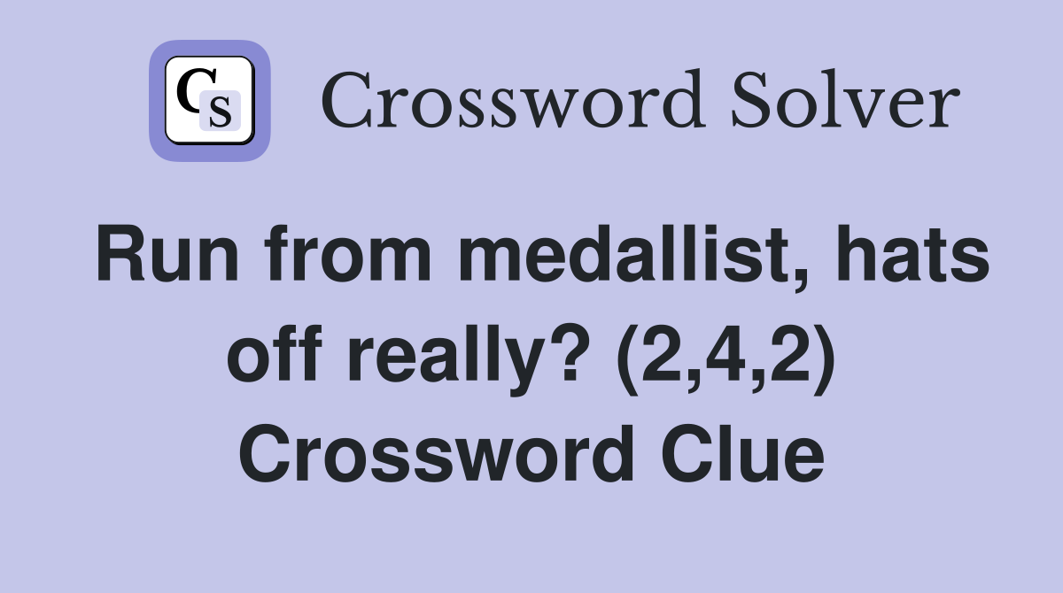 Run from medallist, hats off really? (2,4,2) Crossword Clue