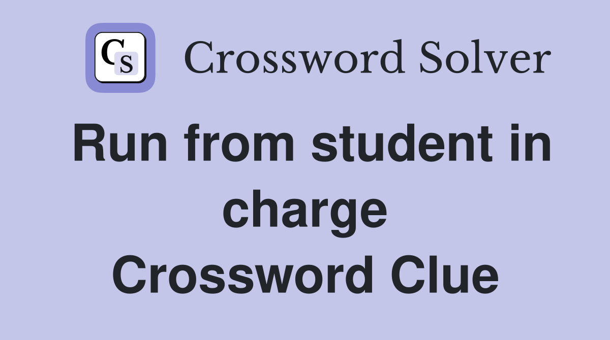 Run from student in charge Crossword Clue