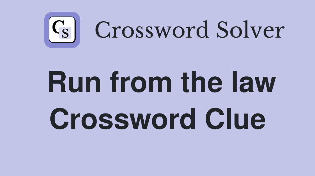 Run from the law Crossword Clue