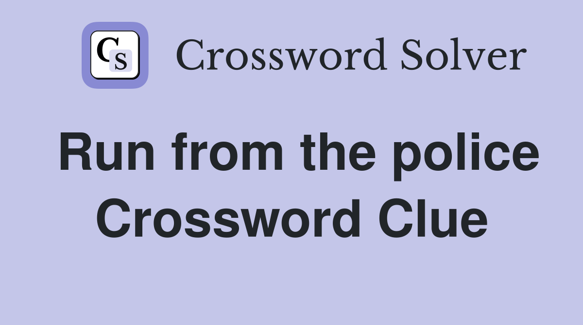 Run from the police Crossword Clue