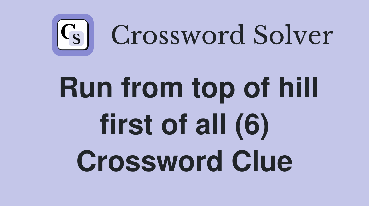 Run from top of hill first of all (6) Crossword Clue