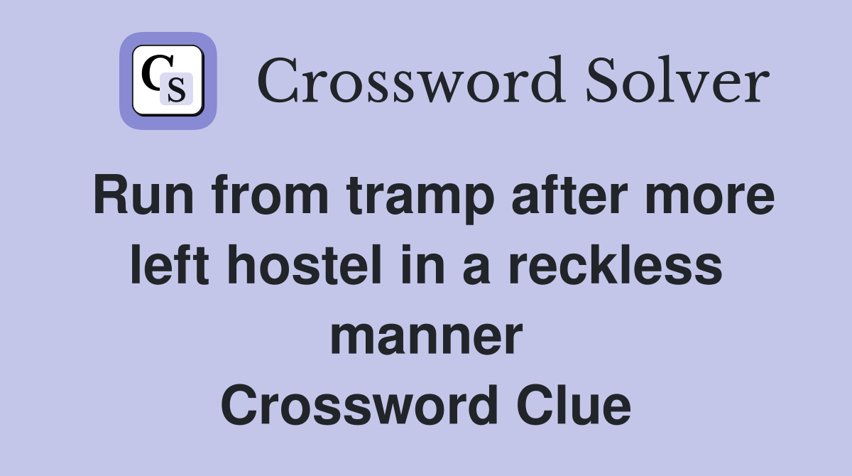 Run from tramp after more left hostel in a reckless manner Crossword Clue