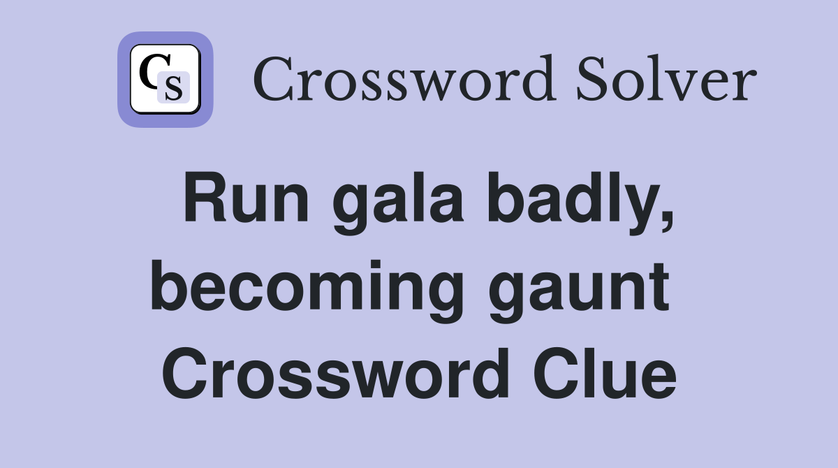 Run gala badly, becoming gaunt  Crossword Clue