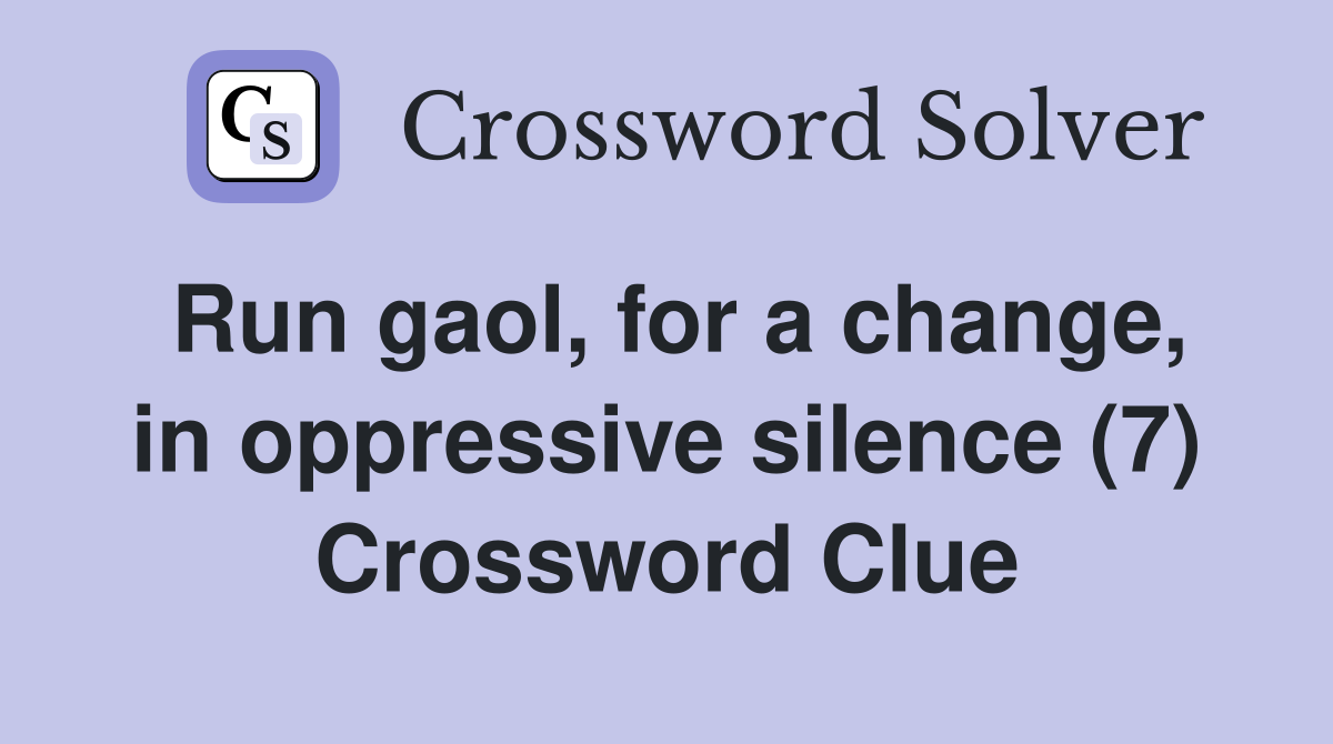 Run gaol, for a change, in oppressive silence (7) Crossword Clue