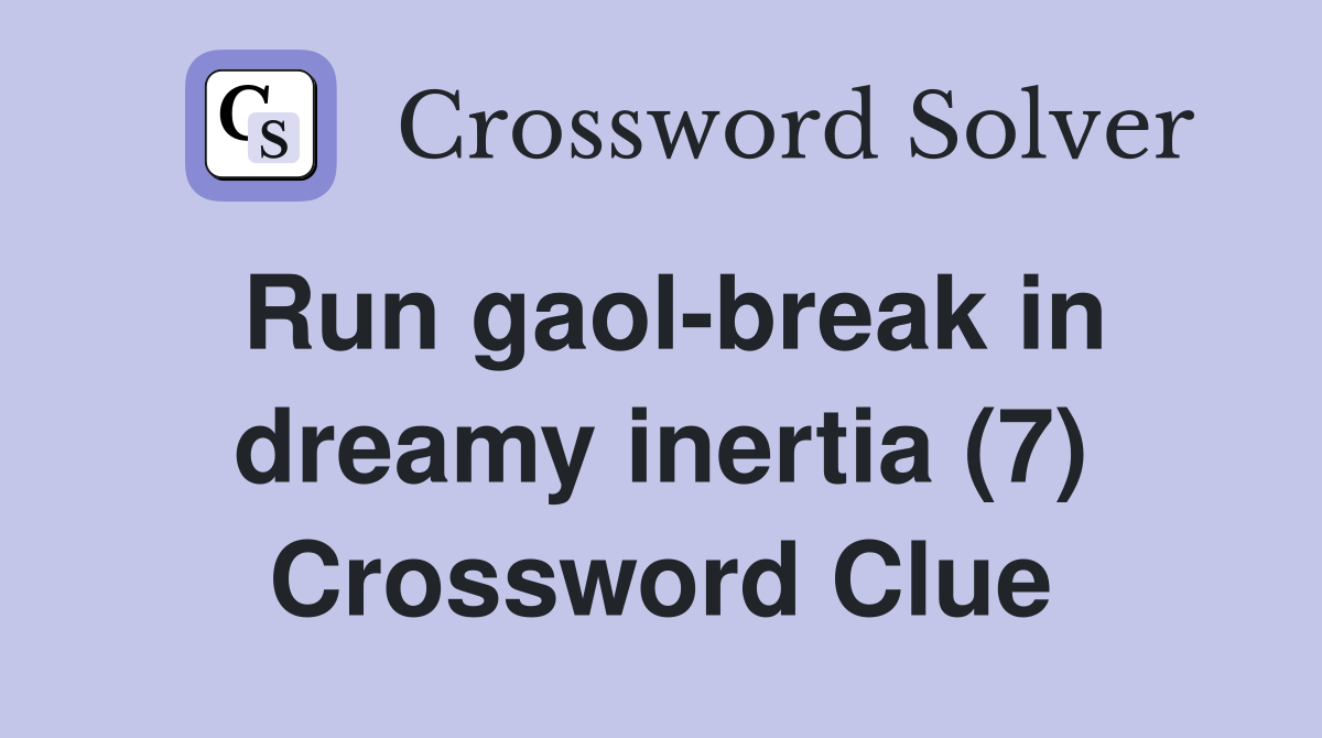 Run gaol-break in dreamy inertia (7) Crossword Clue