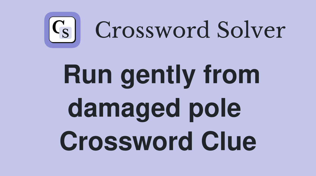 Run gently from damaged pole  Crossword Clue