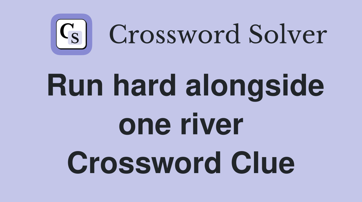 Run hard alongside one river Crossword Clue