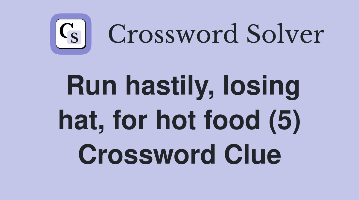 Run hastily, losing hat, for hot food (5) Crossword Clue